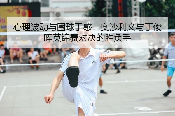 心理波动与围球手感：奥沙利文与丁俊晖英锦赛对决的胜负手