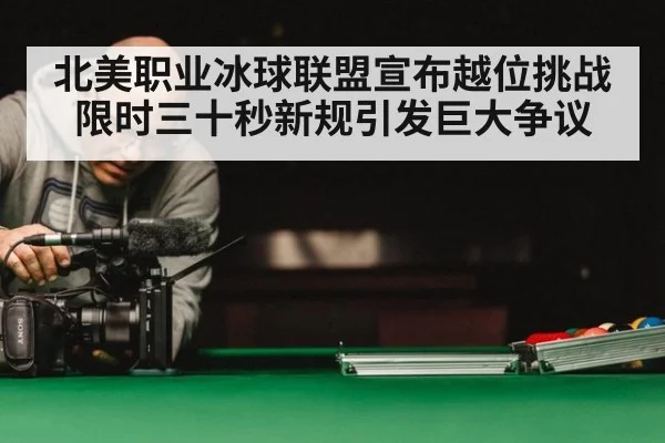 北美职业冰球联盟宣布越位挑战限时三十秒新规引发巨大争议